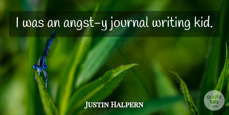 Justin Halpern Quote About Kids, Writing, Angst: I Was An Angst Y...