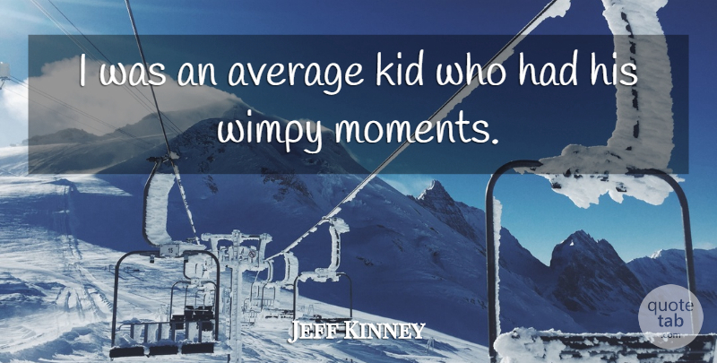 Jeff Kinney Quote About undefined: I Was An Average Kid...
