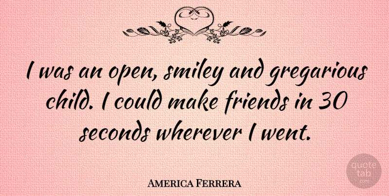 America Ferrera Quote About Children, Smiley, Gregarious: I Was An Open Smiley...