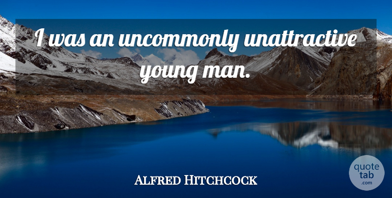 Alfred Hitchcock Quote About Men, Unattractive, Young: I Was An Uncommonly Unattractive...