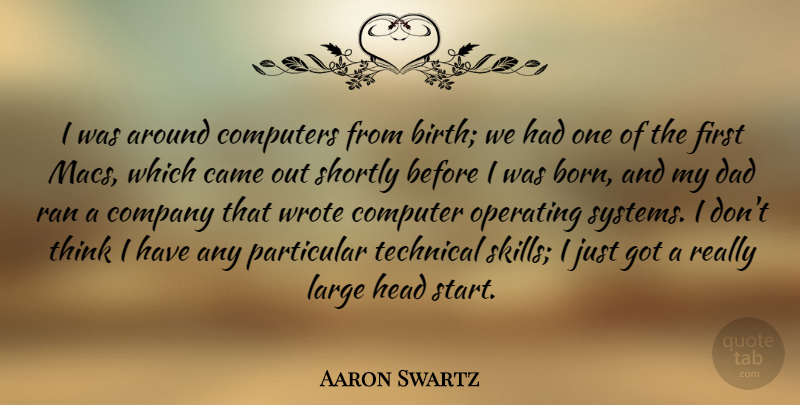 Aaron Swartz Quote About Came, Company, Computers, Dad, Head: I Was Around Computers From...
