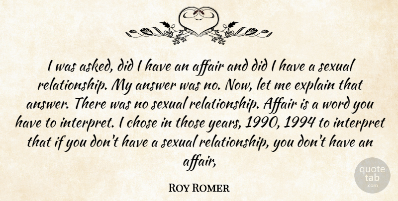 Roy Romer Quote About Affair, Answer, Chose, Explain, Interpret: I Was Asked Did I...