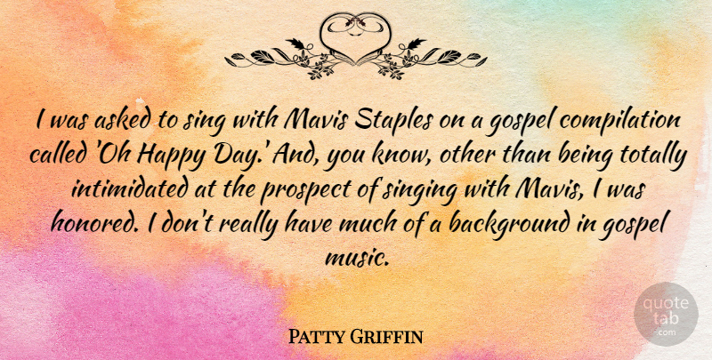 Patty Griffin Quote About Singing, Happy Day, Staples: I Was Asked To Sing...