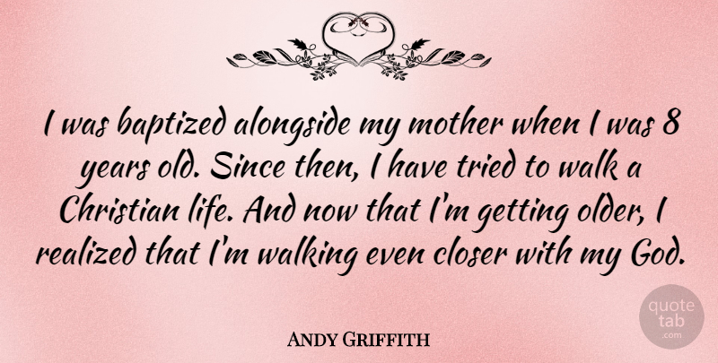 Andy Griffith Quote About Christian, Mother, Years: I Was Baptized Alongside My...