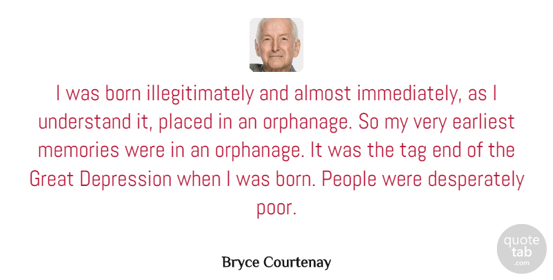 Bryce Courtenay Quote About Memories, People, Tag: I Was Born Illegitimately And...