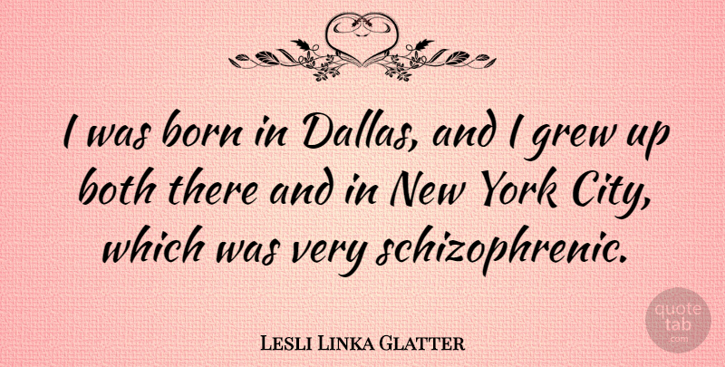 Lesli Linka Glatter Quote About Both, Grew, York: I Was Born In Dallas...