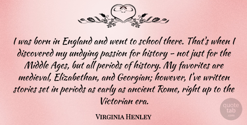 Virginia Henley Quote About Ancient, Born, Discovered, Early, England: I Was Born In England...