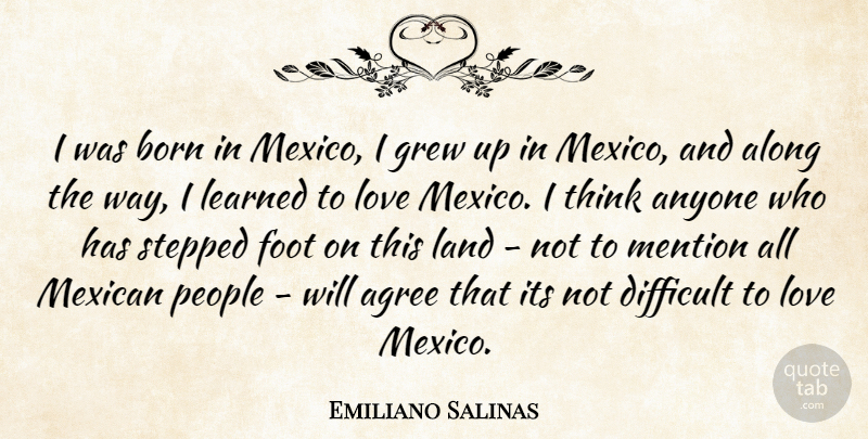 Emiliano Salinas Quote About Thinking, Land, Feet: I Was Born In Mexico...