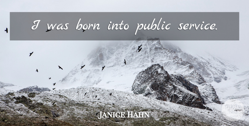 Janice Hahn Quote About Public Service, Born: I Was Born Into Public...