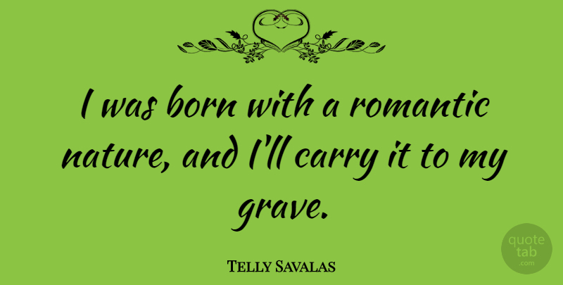 Telly Savalas Quote About Carry, Nature, Romantic: I Was Born With A...