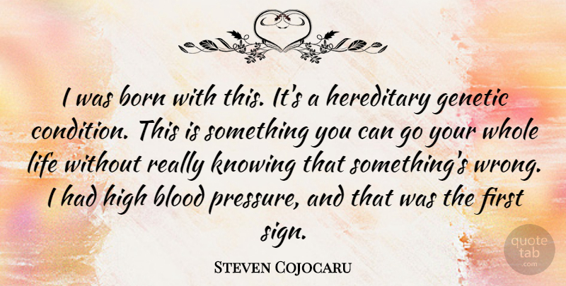 Steven Cojocaru Quote About Blood, Knowing, Pressure: I Was Born With This...