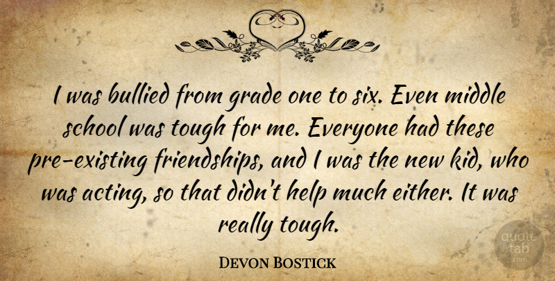 Devon Bostick Quote About Bullied, Grade, Middle, School: I Was Bullied From Grade...