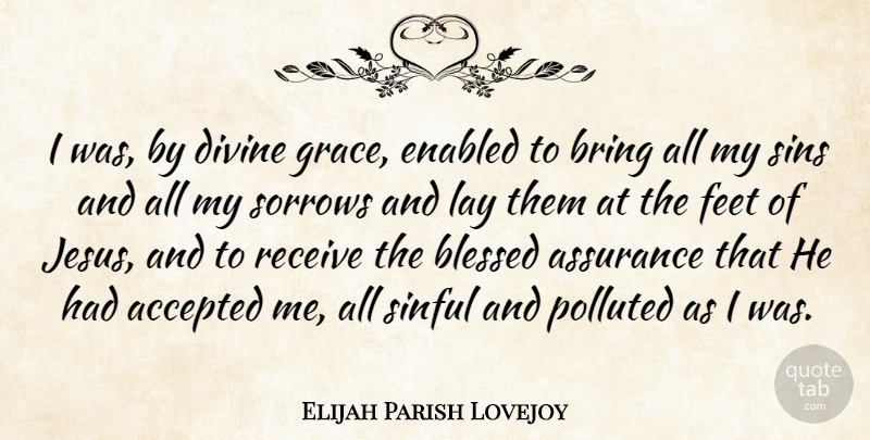 Elijah Parish Lovejoy Quote About Accepted, Assurance, Bring, Divine, Lay: I Was By Divine Grace...