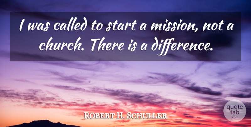 Robert H. Schuller Quote About Differences, Church, Missions: I Was Called To Start...