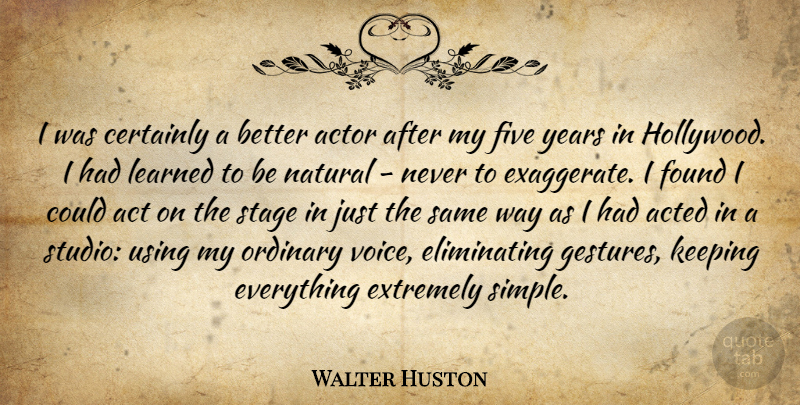 Walter Huston Quote About Simple, Years, Voice: I Was Certainly A Better...