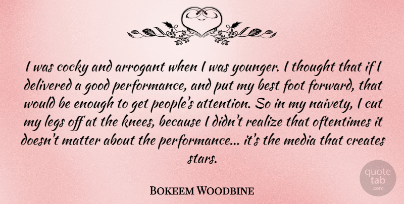 Bokeem Woodbine Quote About Arrogant, Best, Cocky, Creates, Cut: I Was Cocky And Arrogant...