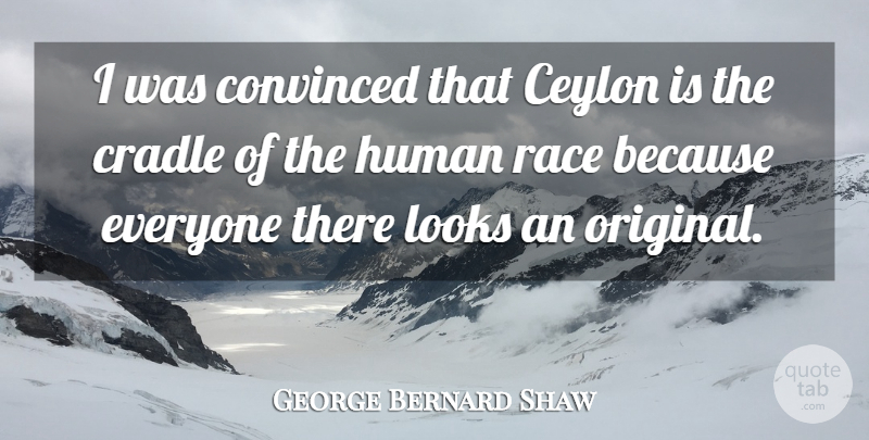 George Bernard Shaw Quote About Race, Looks, Cradle: I Was Convinced That Ceylon...