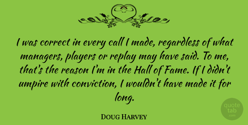 Doug Harvey Quote About Call, Correct, Hall, Players, Regardless: I Was Correct In Every...