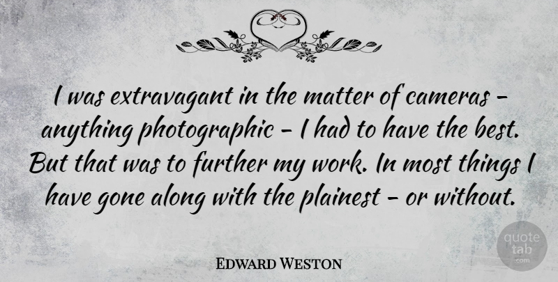 Edward Weston Quote About Photography, Gone, Matter: I Was Extravagant In The...