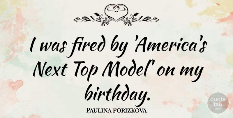 Paulina Porizkova Quote About Birthday, America, Next: I Was Fired By Americas...