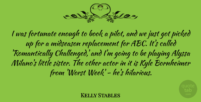 Kelly Stables Quote About Fortunate, Kyle, Picked, Playing: I Was Fortunate Enough To...