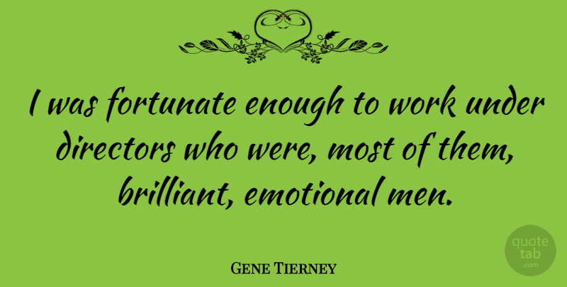 Gene Tierney Quote About Men, Emotional, Directors: I Was Fortunate Enough To...