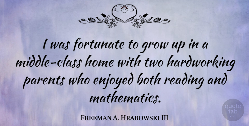 Freeman A. Hrabowski III Quote About Both, Enjoyed, Fortunate, Grow, Home: I Was Fortunate To Grow...
