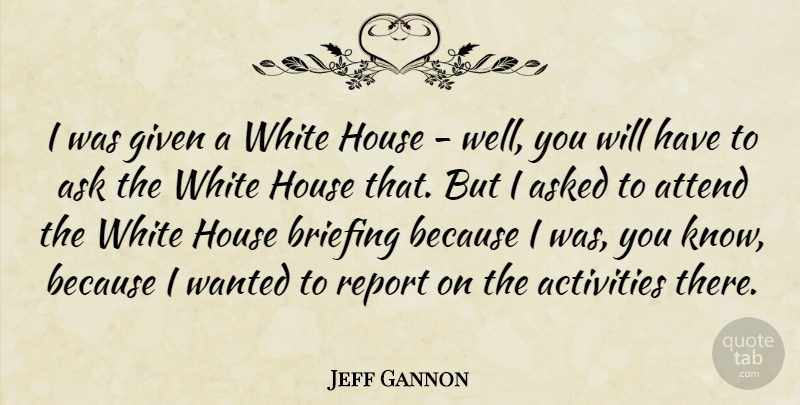 Jeff Gannon Quote About American Journalist, Ask, Asked, Attend, Given: I Was Given A White...