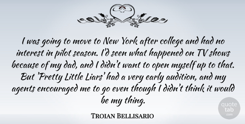 Troian Bellisario Quote About Agents, Dad, Early, Encouraged, Happened: I Was Going To Move...
