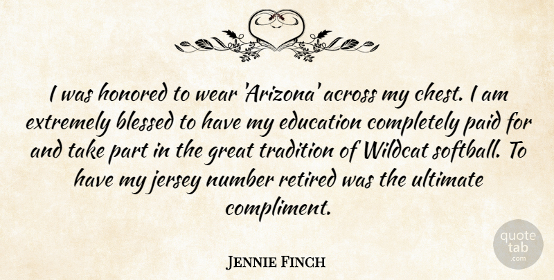 Jennie Finch Quote About Softball, Blessed, Numbers: I Was Honored To Wear...