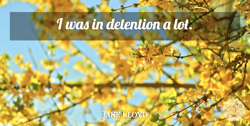 Jake Lloyd Quote About Detention: I Was In Detention A...