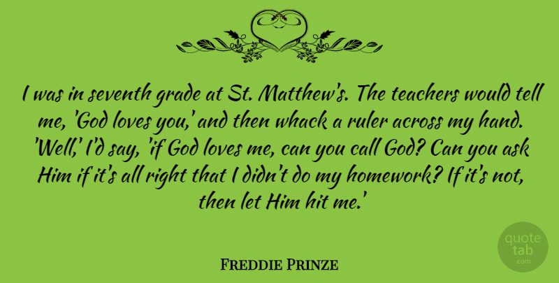 Freddie Prinze Quote About Across, Ask, Call, God, Grade: I Was In Seventh Grade...