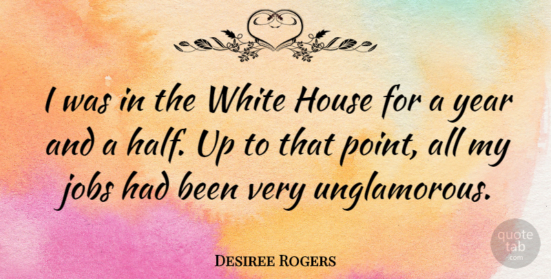 Desiree Rogers Quote About Jobs, Years, White: I Was In The White...