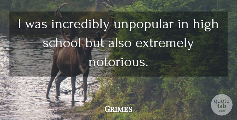 Grimes Quote About Incredibly, School: I Was Incredibly Unpopular In...