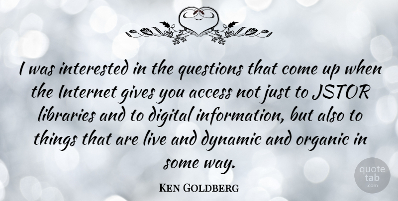 Ken Goldberg Quote About Access, Dynamic, Gives, Interested, Libraries: I Was Interested In The...
