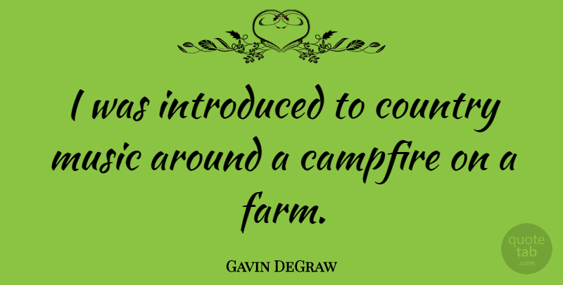 Gavin DeGraw Quote About Country, Campfire, Farms: I Was Introduced To Country...
