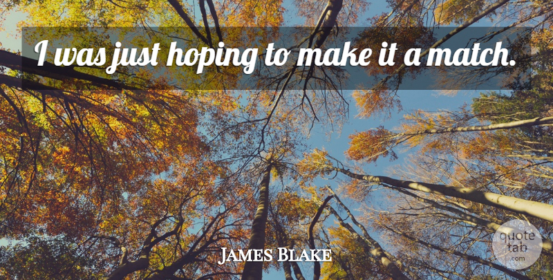James Blake Quote About Hoping: I Was Just Hoping To...
