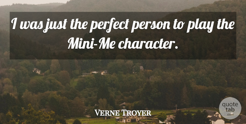 Verne Troyer Quote About Character, Play, Perfect: I Was Just The Perfect...