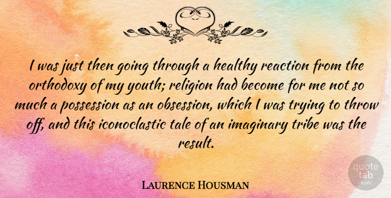 Laurence Housman Quote About Healthy, Trying, Orthodoxy: I Was Just Then Going...