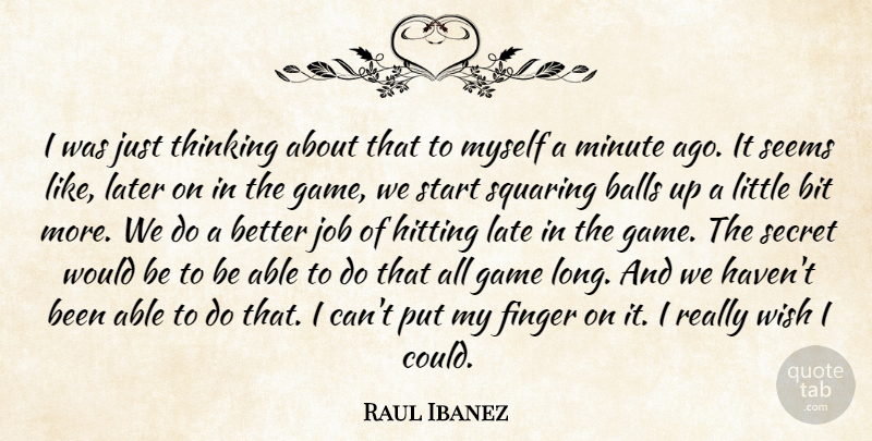 Raul Ibanez Quote About Balls, Bit, Finger, Game, Hitting: I Was Just Thinking About...