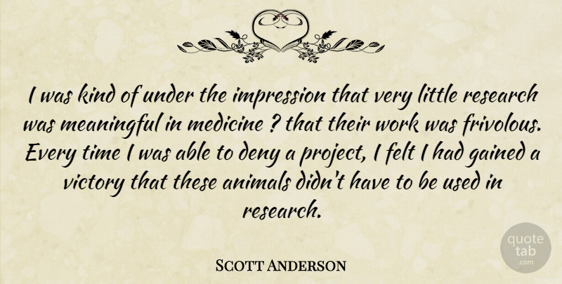 Scott Anderson Quote About Animals, Deny, Felt, Gained, Impression: I Was Kind Of Under...