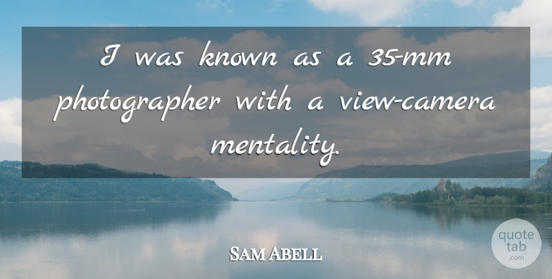 Sam Abell Quote About Views, Cameras, Photographer: I Was Known As A...