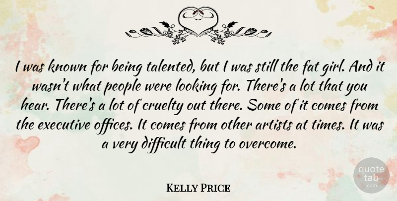 Kelly Price Quote About Artists, Cruelty, Executive, Fat, Known: I Was Known For Being...