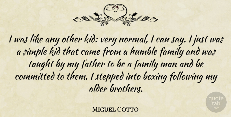 Miguel Cotto Quote About Boxing, Came, Committed, Family, Following: I Was Like Any Other...