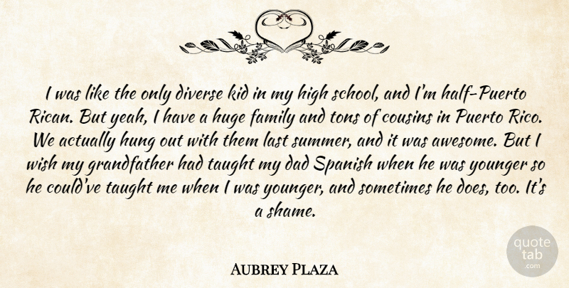 Aubrey Plaza Quote About Summer, Cousin, Dad: I Was Like The Only...