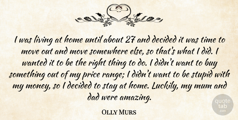 Olly Murs Quote About Buy, Dad, Decided, Home, Living: I Was Living At Home...