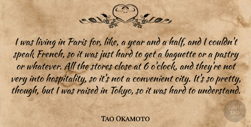 Tao Okamoto Quote About Close, Convenient, Hard, Paris, Pastry: I Was Living In Paris...