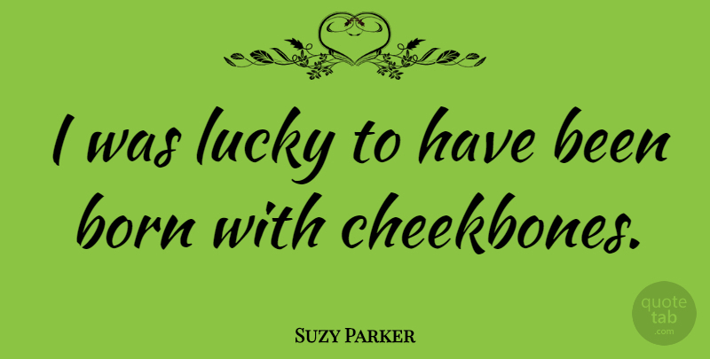Suzy Parker Quote About Lucky, Born, Has Beens: I Was Lucky To Have...
