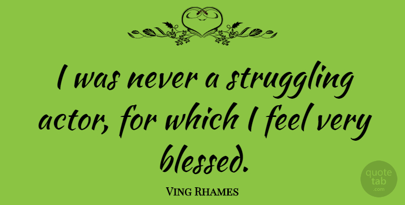 Ving Rhames Quote About Blessed, Struggle, Actors: I Was Never A Struggling...