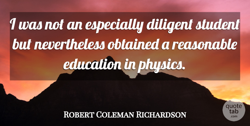 Robert Coleman Richardson Quote About Diligent, Education, Obtained, Reasonable: I Was Not An Especially...